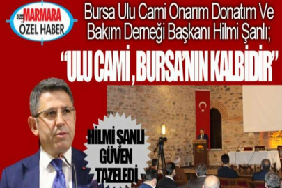 Bursa Ulu Cami Onarım Donatım ve Bakım Derneği Başkanı Hilmi Şanlı “Ulu Cami, Bursa’nın kalbidir” Patlak: Hilmi Şanlı güven tazeledi