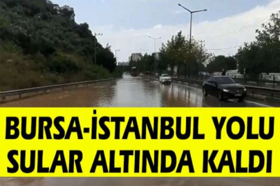 Bursa-İstanbul yolu sular altında kaldı
