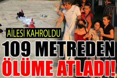 109 metreden ölüme atladı, ailesi kahroldu