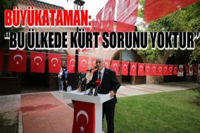 Büyükataman: “Bu ülkede Kürt sorunu yoktur”
