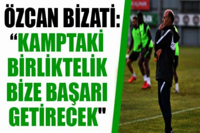 Özcan Bizati: “Kamptaki birliktelik bize başarı getirecek"