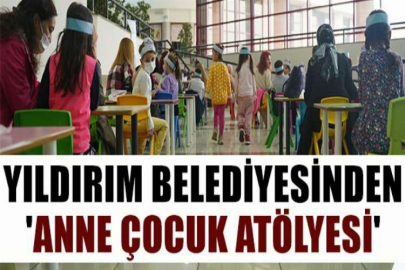 Yıldırım Belediyesinden 'Anne çocuk atölyesi'