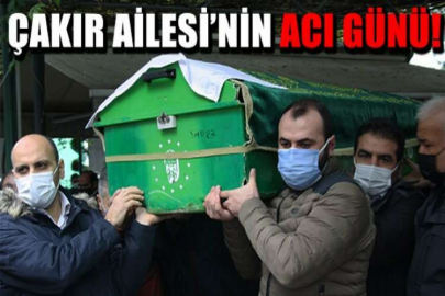 Çakır Ailesi’nin acı günü