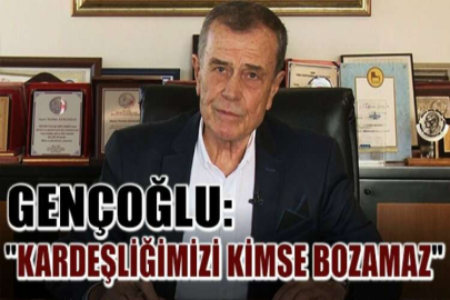 Gençoğlu: "Kardeşliğimizi kimse bozamaz"