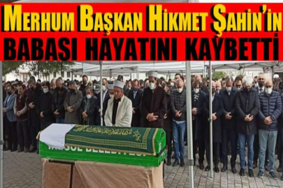 Merhum Başkan Hikmet Şahin’in babası hayatını kaybetti