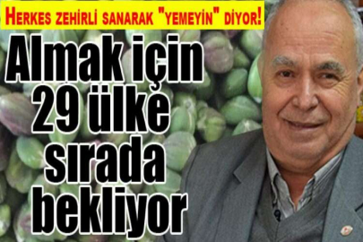 Herkes zehirli sanarak "yemeyin" diyor! Almak için 29 ülke sırada bekliyor