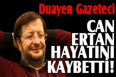USTA GAZETECİ CAN ERTAN HAYATINI KAYBETTİ!