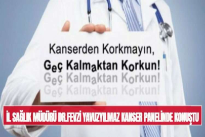 İL SAĞLIK MÜDÜRÜ DR.FEVZİ YAVUZYILMAZ KANSER PANELİNDE KONUŞTU