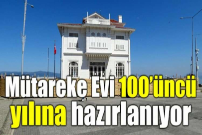 Mütareke Evi 100’üncü yılına hazırlanıyor
