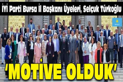 İYİ Parti Bursa İl Başkanı Üyeleri, Selçuk Türkoğlu  MOTİVE OLDUK
