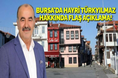 BURSA'DA HAYRİ TÜRKYILMAZ HAKKINDA FLAŞ AÇIKLAMA!
