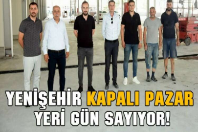 Yenişehir Kapalı Pazar yeri gün sayıyor