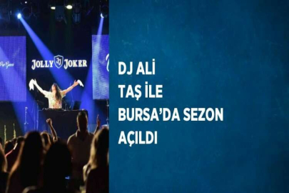DJ ALİ TAŞ İLE BURSA’DA SEZON AÇILDI