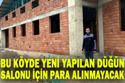 Bu köyde yeni yapılan düğün salonu için para alınmayacak