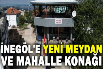 İnegöl'e yeni meydan ve mahalle konağı
