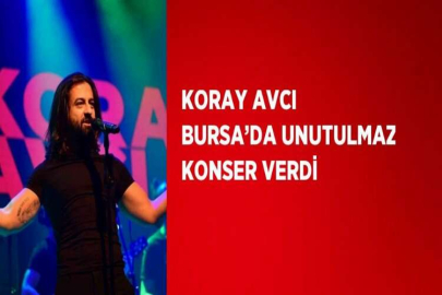 KORAY AVCI BURSA’DA UNUTULMAZ KONSER VERDİ
