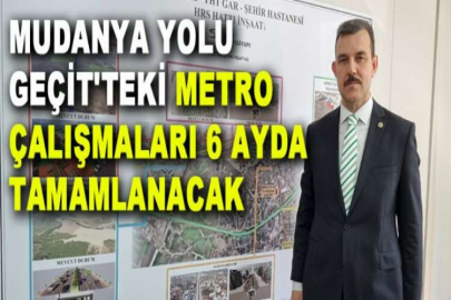 Mudanya yolu Geçit'teki metro çalışmaları 6 ayda tamamlanacak