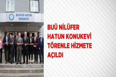 BUÜ NİLÜFER HATUN KONUKEVİ TÖRENLE HİZMETE AÇILDI