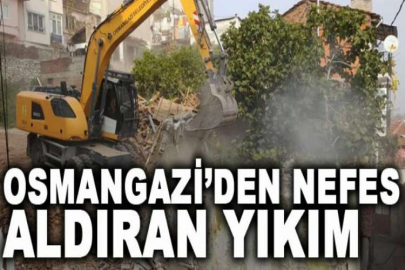 Osmangazi’den nefes aldıran yıkım