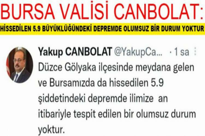 Bursa Valisi Canbolat: "Bursa’mızda da hissedilen 5.9 büyüklüğündeki depremde olumsuz bir durum yoktur"
