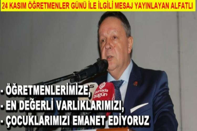 Alfatlı; Öğretmenlerimize, en değerli varlıklarımızı, çocuklarımızı emanet ediyoruz