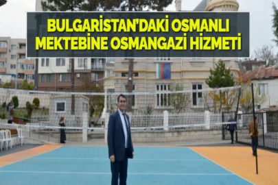 BULGARİSTAN’DAKİ OSMANLI MEKTEBİNE OSMANGAZİ HİZMETİ