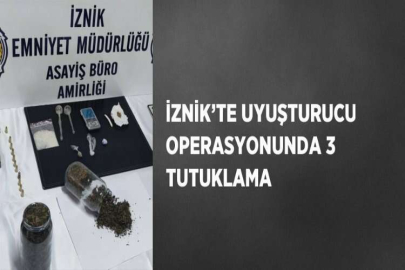 İZNİK’TE UYUŞTURUCU OPERASYONUNDA 3 TUTUKLAMA