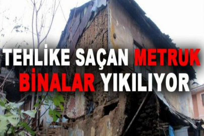 Tehlike saçan metruk binalar yıkılıyor