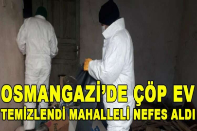 Osmangazi’de çöp ev temizlendi mahalleli nefes aldı