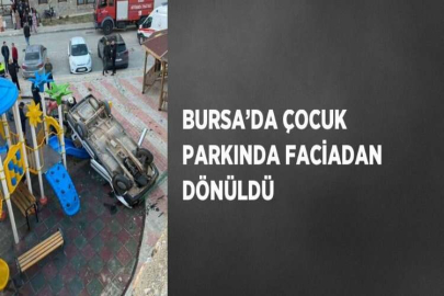 BURSA’DA ÇOCUK PARKINDA FACİADAN DÖNÜLDÜ