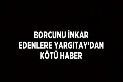 BORCUNU İNKAR EDENLERE YARGITAY’DAN KÖTÜ HABER