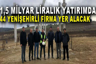 1,5 milyar liralık yatırımda 44 Yenişehirli firma yer alacak