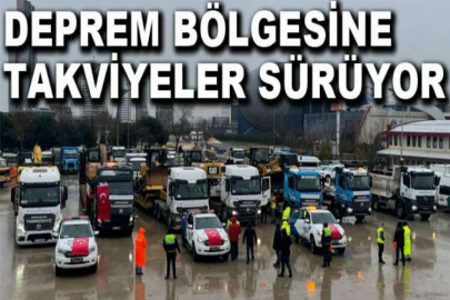 Deprem bölgesine takviyeler sürüyor