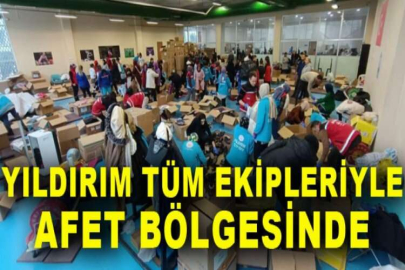 Yıldırım tüm ekipleriyle afet bölgesinde