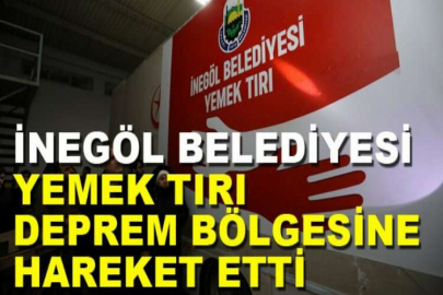 İnegöl Belediyesi yemek tırı deprem bölgesine hareket etti