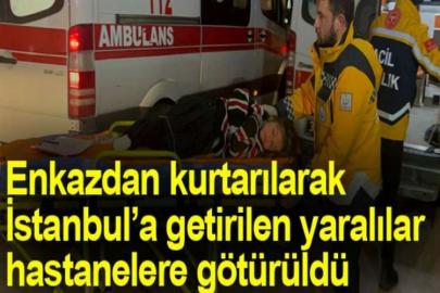 Enkaz altından kurtarılarak tedavi için İstanbul’a getirilen yaralılar hastanelere götürüldü