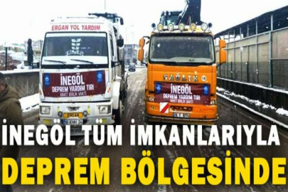 İNEGÖL TÜM İMKANLARIYLA DEPREM BÖLGESİNDE