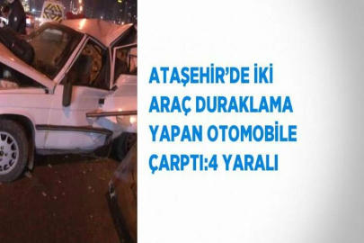 ATAŞEHİR’DE İKİ ARAÇ DURAKLAMA YAPAN OTOMOBİLE ÇARPTI:4 YARALI