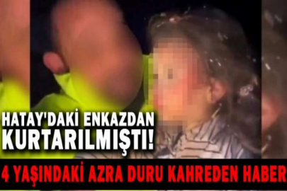 Hatay'daki enkazdan kurtarılmıştı! 4 yaşındaki Azra Duru Malaç'tan kahreden haber