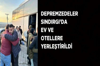 DEPREMZEDELER SINDIRGI’DA EV VE OTELLERE YERLEŞTİRİLDİ