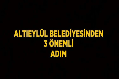 ALTIEYLÜL BELEDİYESİNDEN 3 ÖNEMLİ ADIM