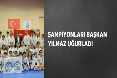 ŞAMPİYONLARI BAŞKAN YILMAZ UĞURLADI