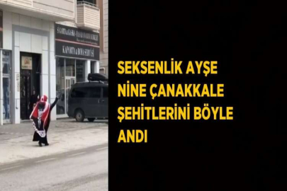 SEKSENLİK AYŞE NİNE ÇANAKKALE ŞEHİTLERİNİ BÖYLE ANDI
