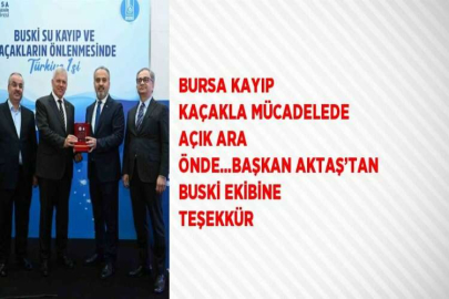 BURSA KAYIP KAÇAKLA MÜCADELEDE AÇIK ARA ÖNDE...BAŞKAN AKTAŞ’TAN BUSKİ EKİBİNE TEŞEKKÜR