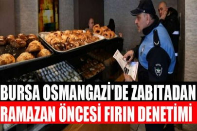 Bursa Osmangazi'de zabıtadan Ramazan öncesi fırın denetimi