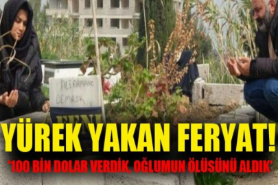 Yürek yakan feryat! '100 bin dolar verdik, oğlumun ölüsünü aldık'
