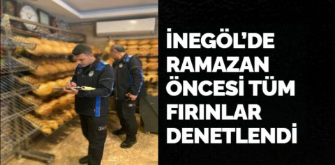 İNEGÖL’DE RAMAZAN ÖNCESİ TÜM FIRINLAR DENETLENDİ