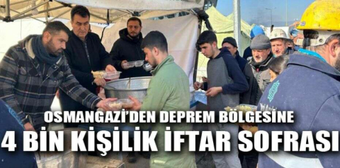 Osmangazi’den deprem bölgesine 4 bin kişilik iftar sofrası