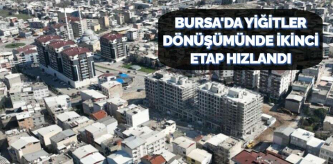 BURSA'DA YİĞİTLER DÖNÜŞÜMÜNDE İKİNCİ ETAP HIZLANDI