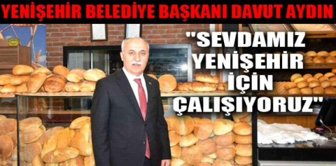 Yenişehir Belediye Başkanı Davut Aydın "Sevdamız Yenişehir   için çalışıyoruz"